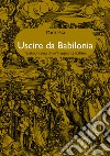 Uscire da Babilonia. Testimonianza di un'insegnante italiana libro di Pica Maria