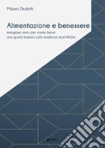 Alimentazione e benessere. Mangiare sano per vivere bene: una guida basata sulle evidenze scientifiche libro