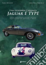 Una leggenda chiamata Jaguar E Type. Origini, storia, tecnica, vittorie e restauro dell'automobile che appassionò il mondo libro