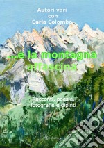 ...e la montagna affascina. Racconti, poesie, fotografie e dipinti libro