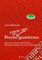 Perché forse non guariremo. Quando un virus fa il salto di specie infettando la politica, la scienza, l'informazione libro