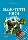 Siamo tutti eroi libro di Radolovich Dino