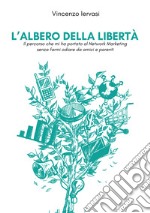 L'albero della libertà. Il percorso che mi ha portato al Network Marketing senza farmi odiare da amici e parenti libro