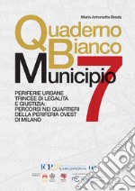 Quaderno bianco Municipio 7. Periferie urbane trincee di legalità e giustizia: percorsi nei quartieri della periferia ovest di Milano libro