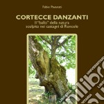 Cortecce danzanti. Il "ballo" della natura scolpito nei castagni di Roncole libro