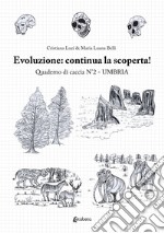 Evoluzione umana: alla scoperta! Quaderno di caccia. Vol. 2: Umbria