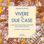 Vivere in due case. Manuale per affrontare il conflitto nelle famiglie separate libro