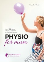 Physio for mum. Oltre 150 esercizi utili per il benessere di mamma e bambino libro