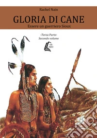 Gloria di cane. Essere un guerriero Sioux. Vol. 3/2 libro