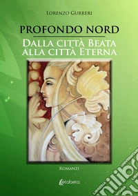Profondo Nord-Dalla città beata alla città eterna libro