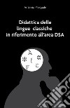 Didattica delle lingue classiche in riferimento all'area DSA libro