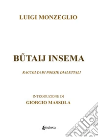 Butaij insema. Raccolta di poesie dialettali libro