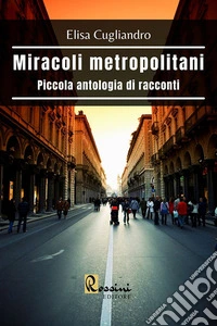 Miracoli metropolitani. Piccola antologia di racconti libro