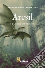 Aresil. Il preludio all'oscurità libro