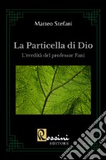 La particella di Dio. L'eredità del professor Fani libro