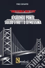 Il grande ponte sullo Stretto di Messina. Una storia una vita libro