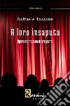 A loro insaputa. Opera narrativa in tre parti libro di Tassone Raffaele