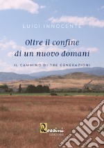 Oltre il confine di un nuovo domani. Il cammino di tre generazioni