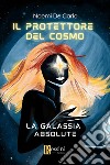 Il protettore del cosmo. La galassia Absolute libro