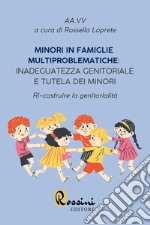 Minori in famiglie multiproblematiche: inadeguatezza genitoriale e tutela dei minori. Ri-costruire la genitorialità libro