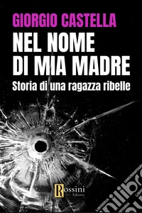 Nel nome di mia madre. Storia di una ragazza ribelle libro