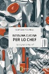 Nessuna cucina per lo chef. Una spia tra i fornelli libro