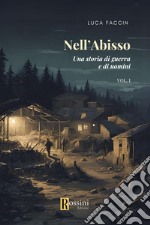 Nell'abisso. Una storia di guerra e di uomini. Vol. 1