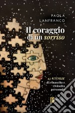 Il coraggio di un sorriso. 13 storie di rinascita e rivincita personale libro