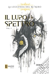 Il lupo e lo spettro. La leggenda del Re Nero. Vol. 1 libro