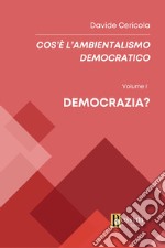 Cos'è l'ambientalismo democratico. Vol. 1: Democrazia? libro