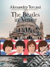 The Beatles in Venice libro di Tonussi Alessandro