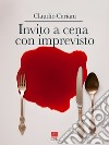 Invito a cena con imprevisto libro di Ceriani Claudio