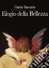 Elogio della bellezza. Ediz. illustrata libro di Barone Dario