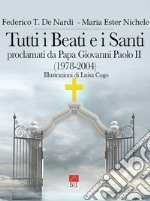 Tutti i beati e i santi. Proclamati da Papa Giovanni Paolo II (1978-2004) libro