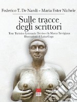 Sulle tracce degli scrittori. Tour turistico letterario Treviso e la marca trevigiana libro