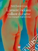 L'amore indossa collant di carne. L'uso improprio degli stereotipi libro