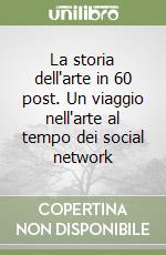 La storia dell'arte in 60 post. Un viaggio nell'arte al tempo dei social network libro