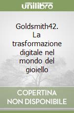 Goldsmith42. La trasformazione digitale nel mondo del gioiello libro