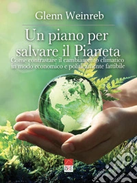 Un piano per salvare il pianeta. Come contrastare il cambiamento climatico in modo economico e politicamente fattibile. Ediz. illustrata libro