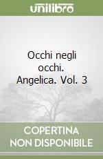 Occhi negli occhi. Angelica. Vol. 3 libro