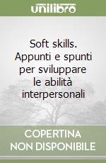 Soft skills. Appunti e spunti per sviluppare le abilità interpersonali libro