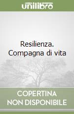 Resilienza. Compagna di vita libro