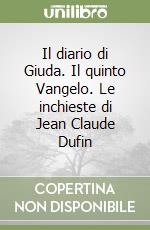 Il diario di Giuda. Il quinto Vangelo. Le inchieste di Jean Claude Dufin libro