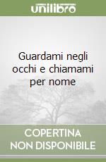 Guardami negli occhi e chiamami per nome libro