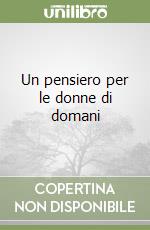 Un pensiero per le donne di domani libro