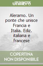 Aleramo. Un ponte che unisce Francia e Italia. Ediz. italiana e francese libro