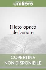 Il lato opaco dell'amore libro