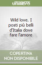 Wild love. I posti più belli d'Italia dove fare l'amore libro