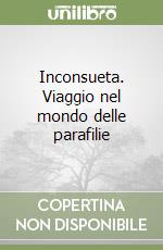 Inconsueta. Viaggio nel mondo delle parafilie libro