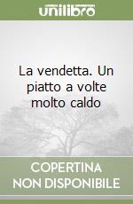La vendetta. Un piatto a volte molto caldo libro